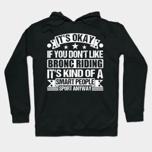 It's Okay If You Don't Like Bronc Riding It's Kind Of A Smart People Sports Anyway Bronc Riding Lover Hoodie